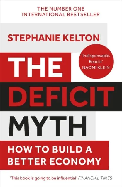 The Deficit Myth: Modern Monetary Theory And How To Build A Better Economy By Stephanie Kelton 1