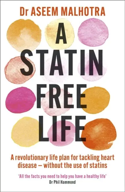 A Statin-Free Life: A Revolutionary Life Plan For Tackling Heart Disease - Without The Use Of Statins By Dr Aseem Malhotra 1