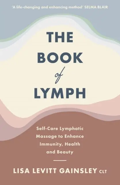 The Book Of Lymph: Self-Care Lymphatic Massage To Enhance Immunity, Health And Beauty By Lisa Levitt Gainsley 1