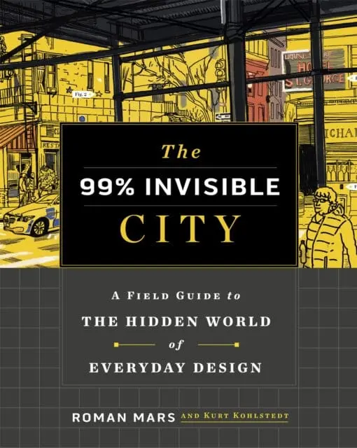 The 99% Invisible City: A Field Guide To The Hidden World Of Everyday Design By Roman Mars 1