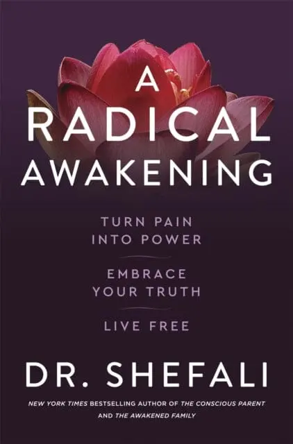 A Radical Awakening: Turn Pain Into Power, Embrace Your Truth, Live Free By Dr Shefali Tsabary 1