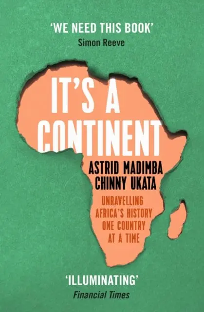 It's A Continent : Unravelling Africa's History One Country At A Time ''We Need This Book.' Simon Reeve By Astrid Madimba 1