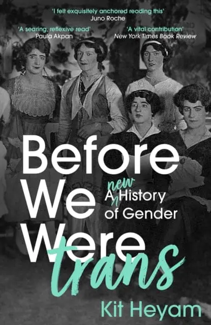 Before We Were Trans : A New History Of Gender By Dr Kit Heyam 1