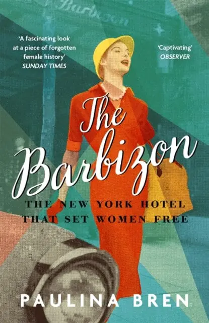 The Barbizon: The New York Hotel That Set Women Free By Paulina Bren 1