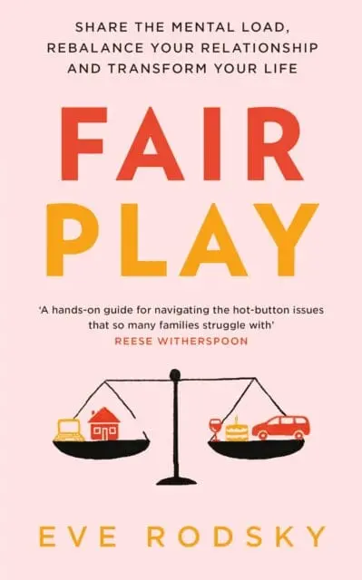 Fair Play : Share The Mental Load, Rebalance Your Relationship And Transform Your Life By Eve Rodsky 1