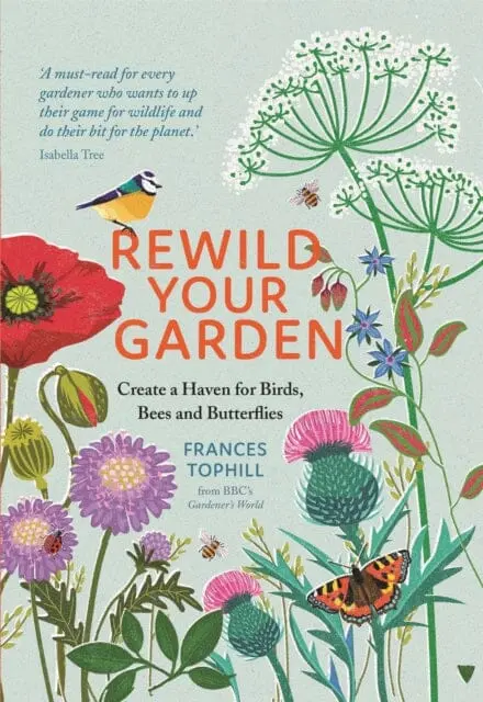 Rewild Your Garden: Create A Haven For Birds, Bees And Butterflies By Frances Tophill 1