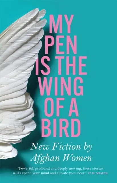 My Pen Is The Wing Of A Bird: New Fiction By Afghan Women 1
