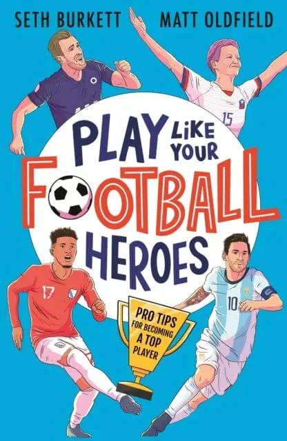 Play Like Your Football Heroes By Matt Oldfield 1
