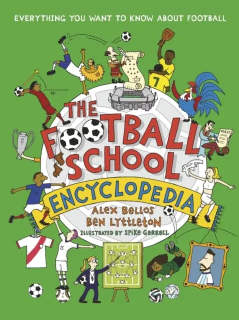 The Football School Encyclopedia : Everything You Want To Know About Football By Alex Bellos 1