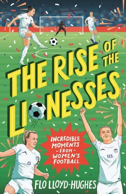 The Rise Of The Lionesses: Incredible Moments From Women's Football By Flo Lloyd-Hughes 1