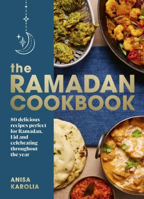 The Ramadan Cookbook : 80 Delicious Recipes Perfect For Ramadan, Eid And Celebrating Throughout The Year By Anisa Karolia 1