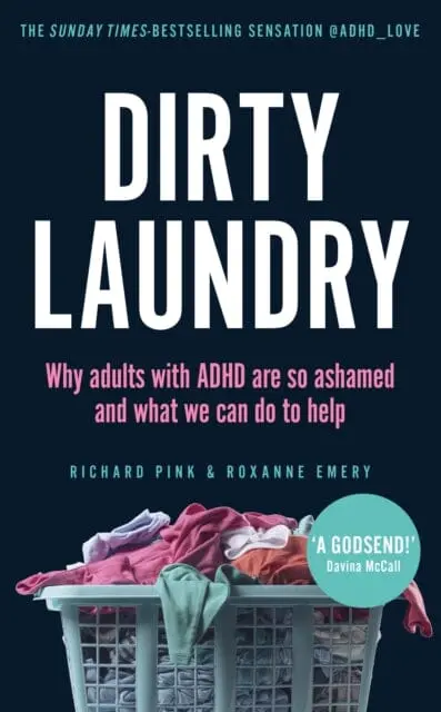 Dirty Laundry : Why Adults With Adhd Are So Ashamed And What We Can Do To Help - The Sunday Times Bestseller 1