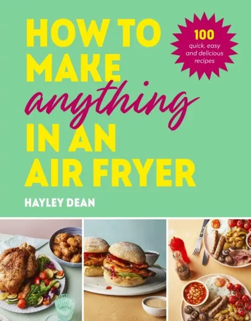 How To Make Anything In An Air Fryer : 100 Quick, Easy And Delicious Recipes: The Sunday Times Bestseller By Hayley Dean 1
