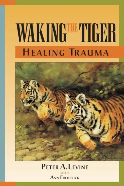 Waking The Tiger: Healing Trauma : The Innate Capacity To Transform Overwhelming Experiences 1