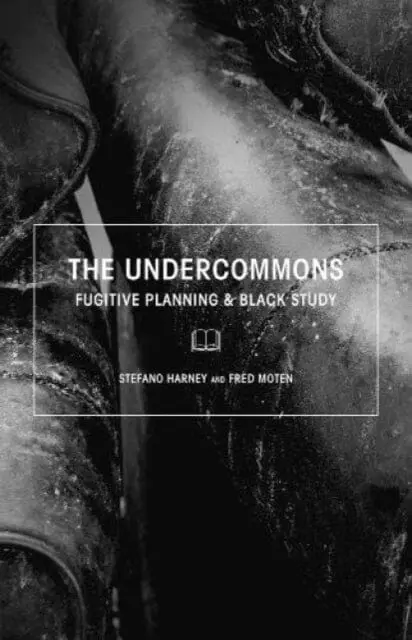 The Undercommons: Fugitive Planning & Black Study By Stefano Harney 1