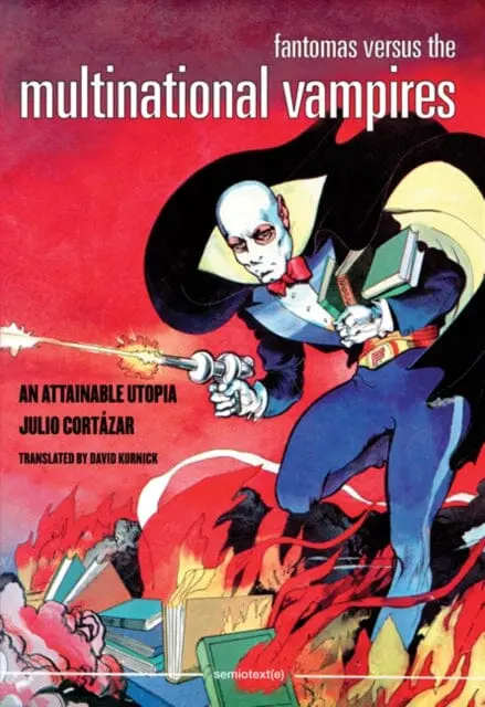 Fantomas Versus The Multinational Vampires : An Attainable Utopia By Julio Cortazar 1