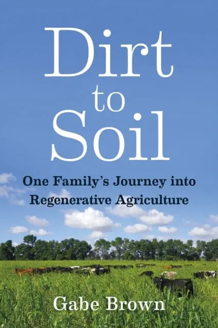 Dirt To Soil: One Family's Journey Into Regenerative Agriculture By Gabe Brown 1