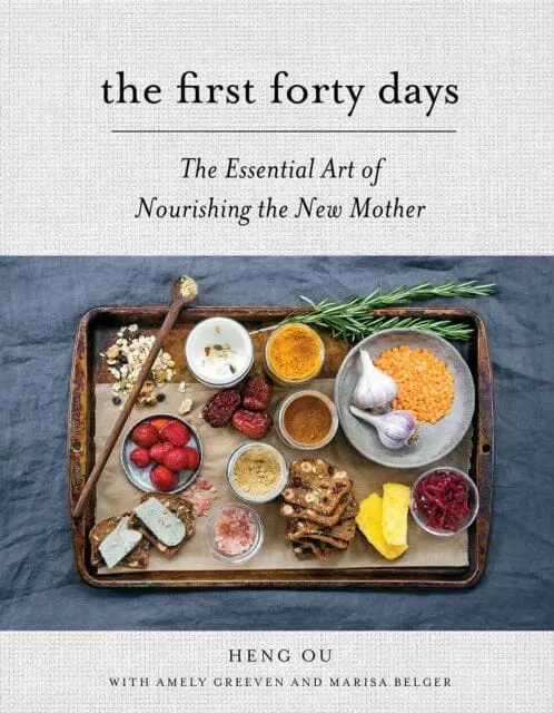 The First Forty Days: The Essential Art Of Nourishing The New Mother By Heng Ou 1