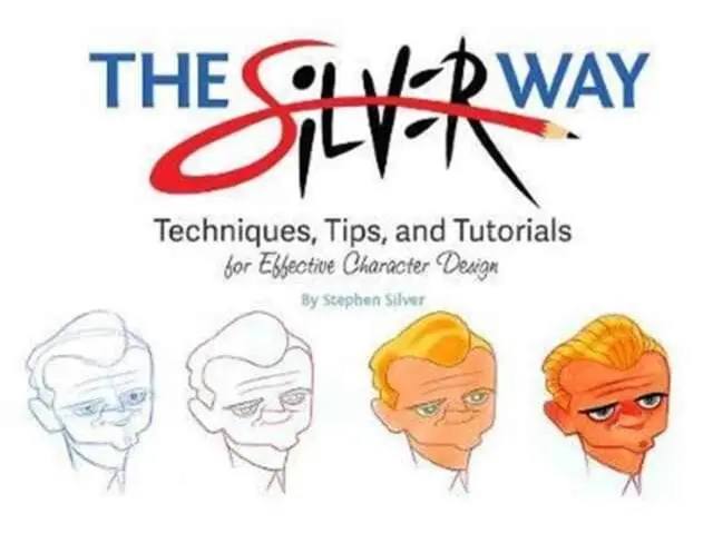 The Silver Way : Techniques, Tips, And Tutorials For Effective Character Design By Stephen Silver 1