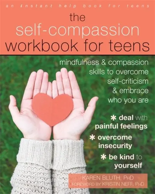 The Self-Compassion Workbook For Teens : Mindfulness And Compassion Skills To Overcome Self-Criticism And Embrace Who You Are 1