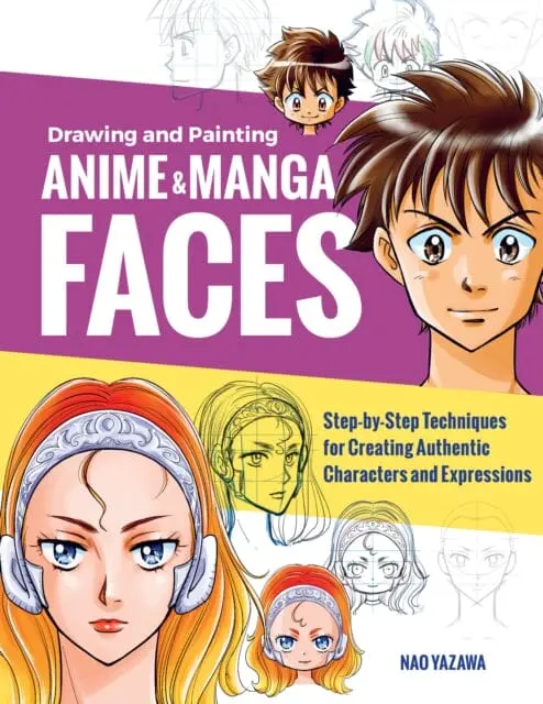 Drawing And Painting Anime And Manga Faces : Step-By-Step Techniques For Creating Authentic Characters And Expressions By Nao Yazawa 1