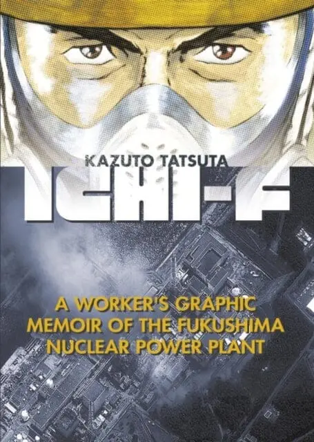 Ichi-F : A Worker's Graphic Memoir Of The Fukushima Nuclear Power Plant By Kazuto Tatsuta 1