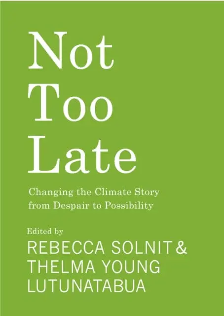 Not Too Late : Changing The Climate Story From Despair To Possibility By Rebecca Solnit 1