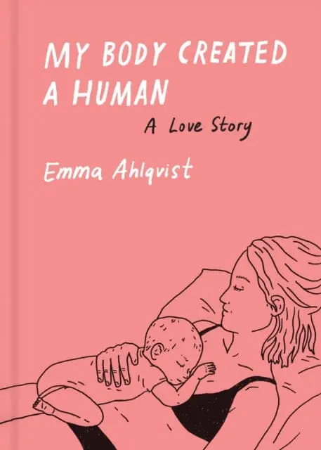 My Body Created A Human : A Love Story By Emma Ahlqvist 1