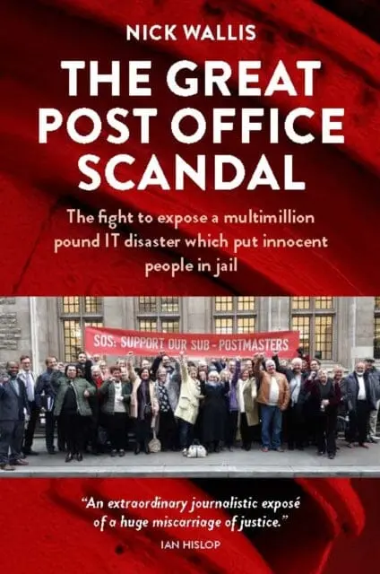 The Great Post Office Scandal : The Fight To Expose A Multimillion Pound It Disaster Which Put Innocent People In Jail By Nick Wallis 1