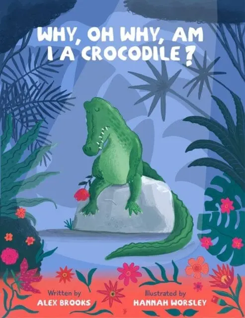 Why, Oh Why, Am I A Crocodile? : A Fabulously Fun, Rhyming, Bedtime Story About A Crocodile Struggling With Low Self-Esteem. 1