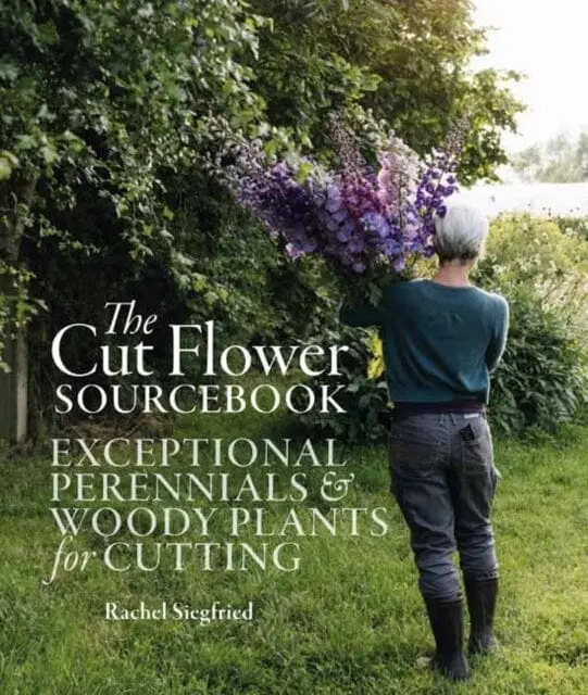 The Cut Flower Sourcebook : Exceptional Perennials And Woody Plants For Cutting By Rachel Siegfried 1