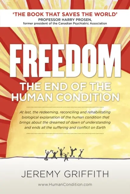 Freedom: The End Of The Human Condition By Mr Jeremy Griffith 1