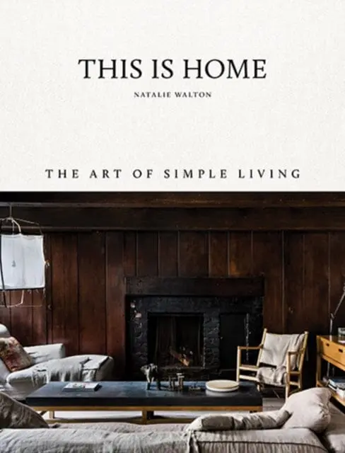 This Is Home: The Art Of Simple Living By Natalie Walton 1