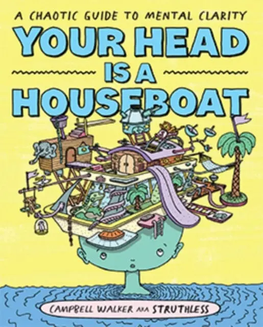 Your Head Is A Houseboat: A Chaotic Guide To Mental Clarity By Campbell Walker 1