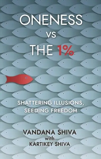 Oneness Vs The 1%: Shattering Illusions, Seeding Freedom By Vandana Shiva 1