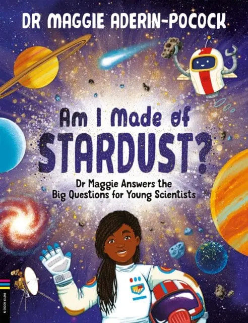 Am I Made Of Stardust?: Dr Maggie Answers The Big Questions For Young Scientists By Dr Maggie Aderin-Pocock 1