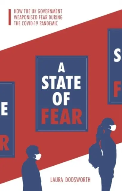 A State Of Fear: How The Uk Government Weaponised Fear During The Covid-19 Pandemic By Laura Dodsworth 1