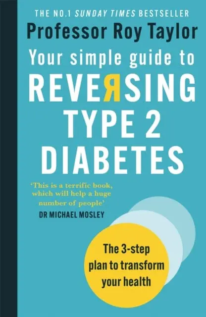 Your Simple Guide To Reversing Type 2 Diabetes: The 3-Step Plan To Transform Your Health By Professor Roy Taylor 1