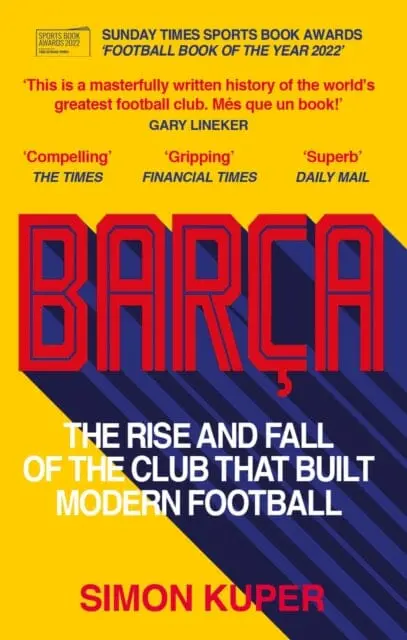 Barca : The Rise And Fall Of The Club That Built Modern Football Winner Of The Football Book Of The Year 2022 1