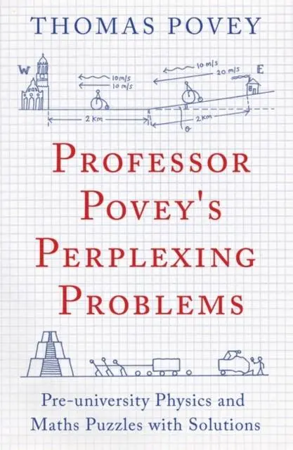 Professor Povey's Perplexing Problems : Pre-University Physics And Maths Puzzles With Solutions 1