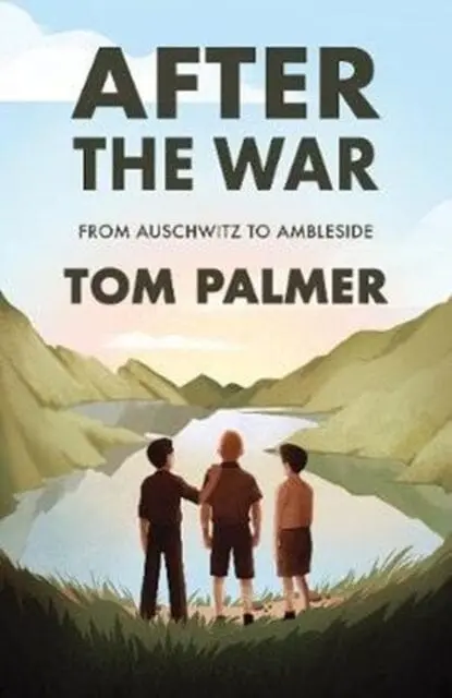 After The War: From Auschwitz To Ambleside By Tom Palmer 1