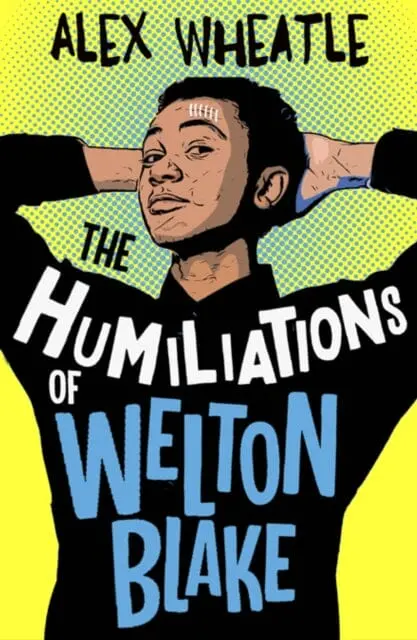 The Humiliations Of Welton Blake By Alex Wheatle 1
