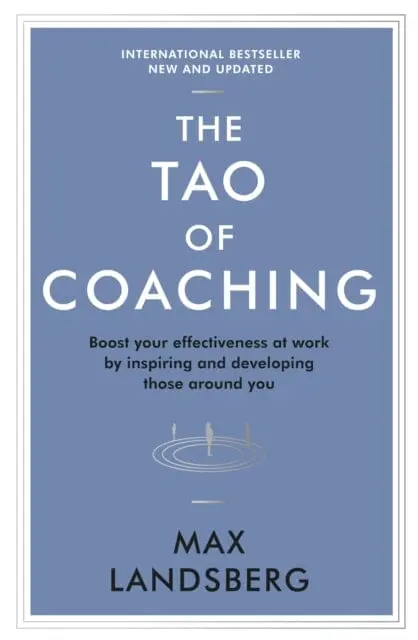 The Tao Of Coaching: Boost Your Effectiveness At Work By Inspiring And Developing Those Around You By Max Landsberg 1