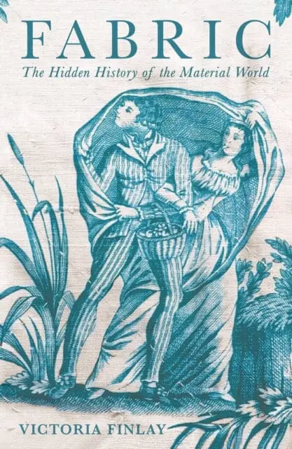 Fabric : The Hidden History Of The Material World 1