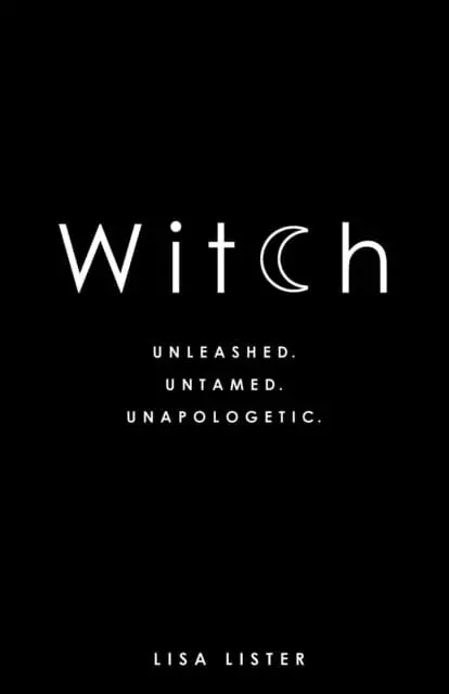 Witch: Unleashed. Untamed. Unapologetic. By Lisa Lister 1