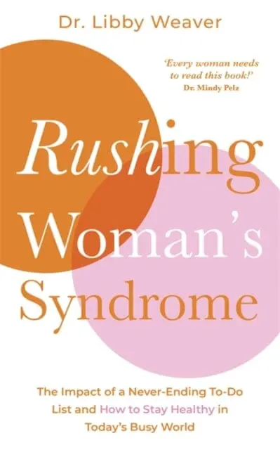 Rushing Woman's Syndrome : The Impact Of A Never-Ending To-Do List And How To Stay Healthy In Today's Busy World By Dr. Libby Weaver 1