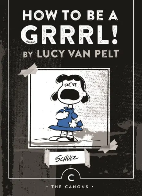 How To Be A Grrrl : By Lucy Van Pelt By Charles M. Schulz 1