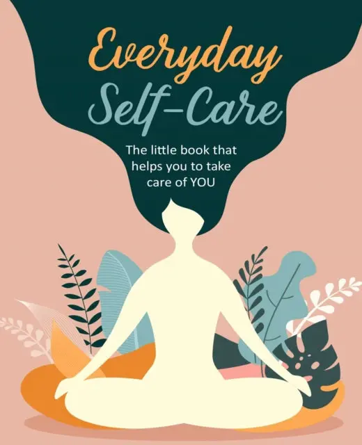 Everyday Self-Care: The Little Book That Helps You To Take Care Of You. 1