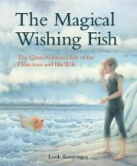 The Magical Wishing Fish : The Classic Grimm's Tale Of The Fisherman And His Wife 1