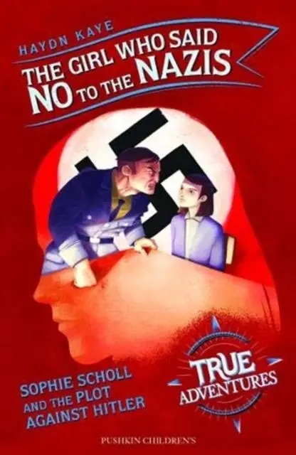 The Girl Who Said No To The Nazis : Sophie Scholl And The Plot Against Hitler 1